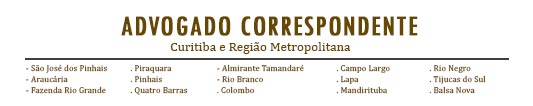 Advogado correspondente em Curitiba, São José dos Pinhais, Araucária, Piraquara, Pinhais, Rio Branco, Colombo, Lapa, Campo Largo, Fazenda Rio Grande ...